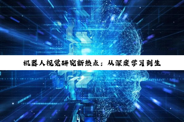 机器人视觉研究新热点：从深度学习到生物启发的多功能视觉系统