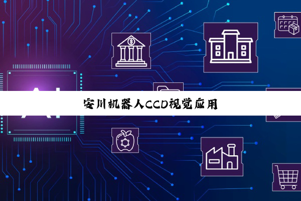 今日科普|安川机器人CCD视觉应用