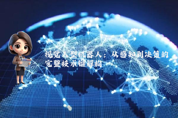 视觉人型机器人：从感知到决策的完整技术链解构